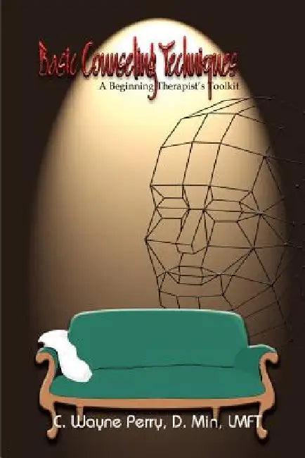 Basic Counseling Techniques: A Beginning Therapist's Toolkit by C. Wayne Perry, C. Wayne Perry D. Min Lmft