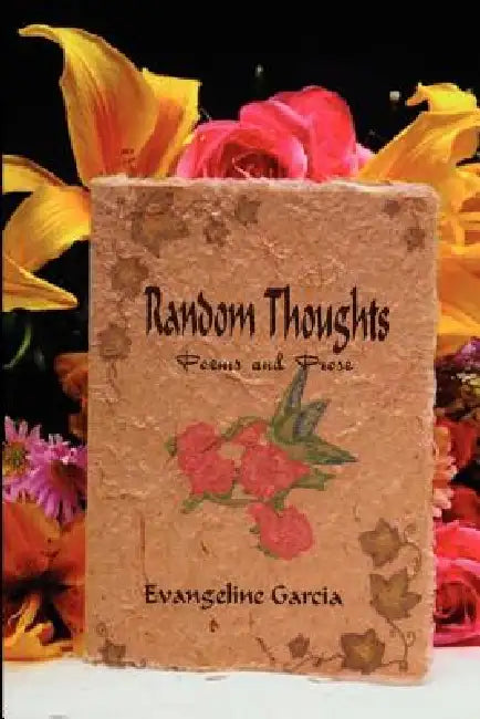 Random Thoughts: Poems and Prose by Evangeline Garcia