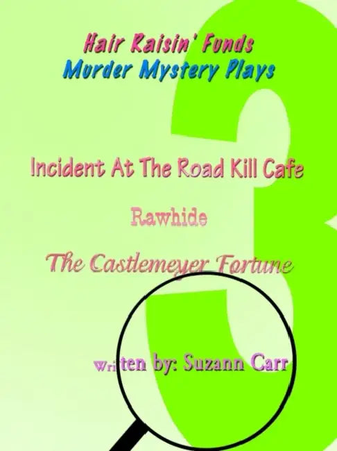 Hair Raisin' Funds Murder Mystery Plays: Incident at the Road Kill Café, Rawhide, The Castlemeyer Fortune by Suzann Carr