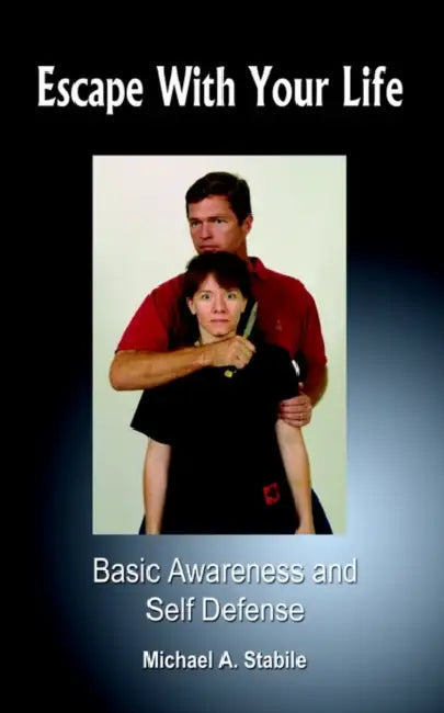 Escape With Your Life: Basic Awareness and Self Defense by Michael A. Stabile
