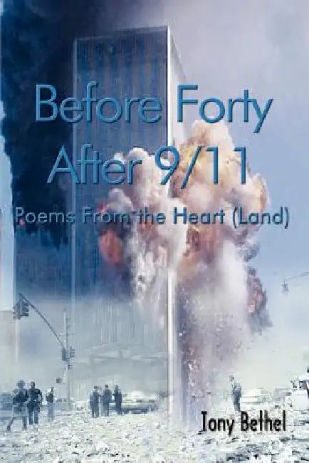 Before Forty After 9/11: Poems From the Heart (Land) by Tony Bethel