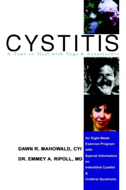 Cytitis a Time to Heal with Yoga & Acupressure: An Eight Week Exercise Program with Special Information on Interstitial Cystitis & Urethral Syndrome by Emmey A. Ripoll, Dawn R. Mahowald
