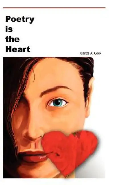 Poetry is the Heart by Carlos A. Cook