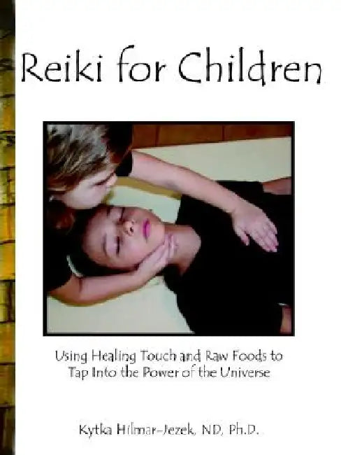 Reiki for Children: Using Healing Touch and Raw Foods to Tap Into the Power of the Universe by Nd Ph. D. Hilmar-Jezek