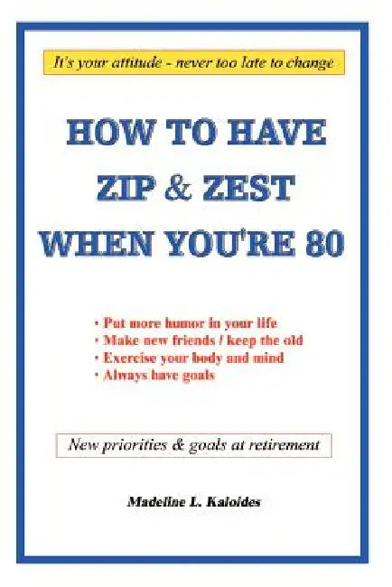 How to Have Zip and Zest When You're Eighty by Madeline L. Kaloides