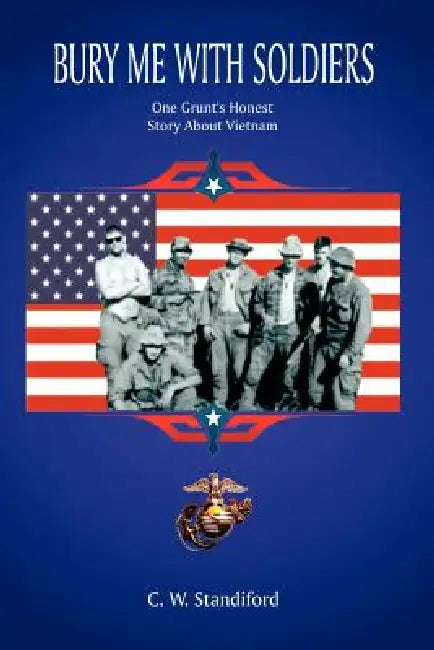 Bury Me With Soldiers: One Grunt's Honest Story About Vietnam by C. W. Standiford