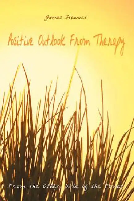 Positive Outlook From Therapy: From the Other Side of the Fence by James Stewart