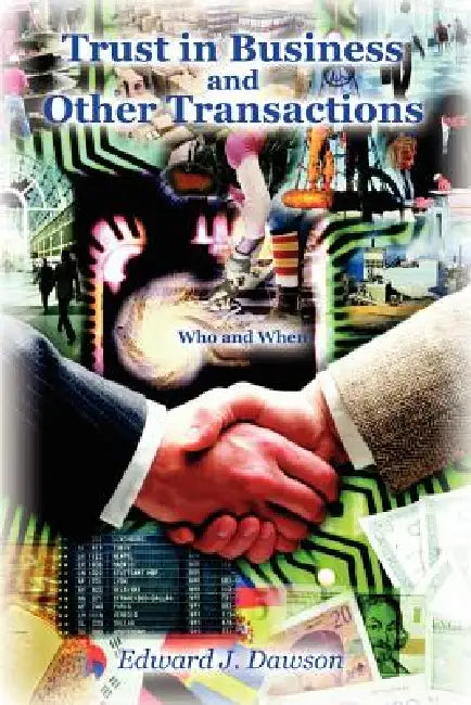 Trust in Business and Other Transactions: Who and When by Edward J. Dawson