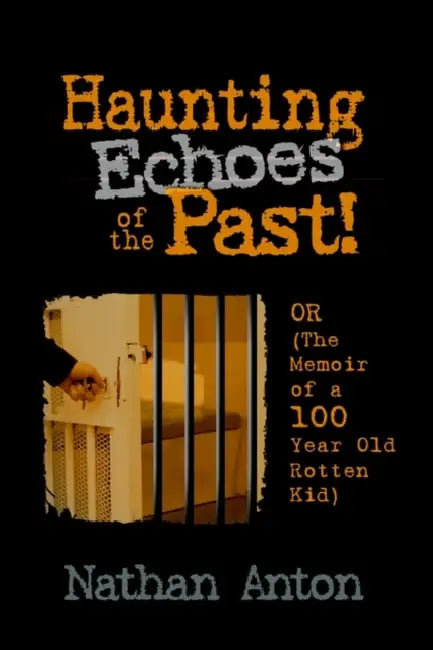 Haunting Echoes of the Past!: OR (The Memoir of a 100 Year Old Rotten Kid) by Nathan Anton