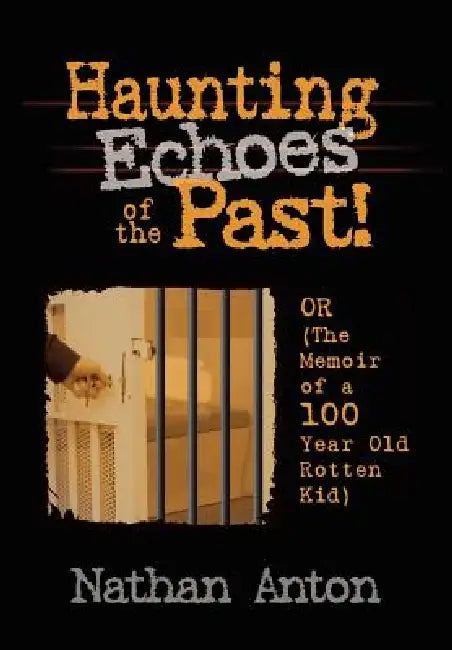 Haunting Echoes of the Past!: OR (The Memoir of a 100 Year Old Rotten Kid) by Nathan Anton