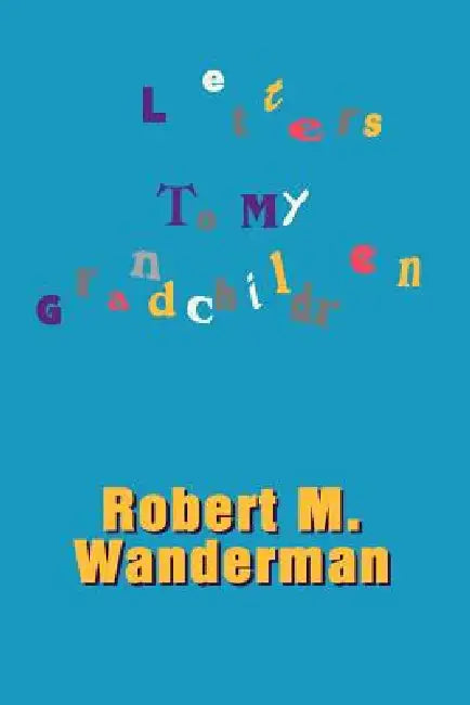 Letters To My Grandchildren by Robert M. Wanderman