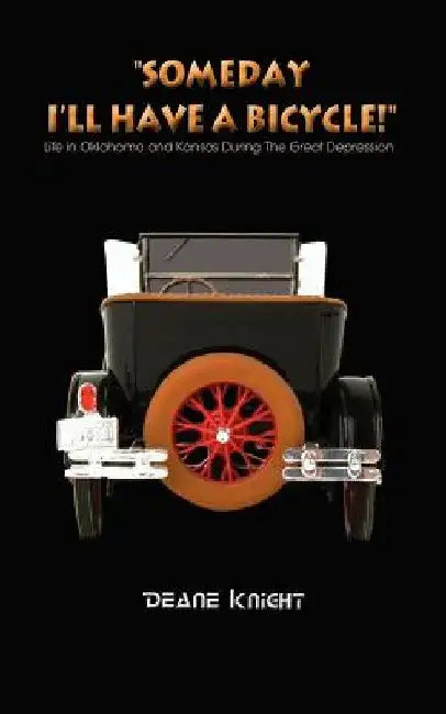 Someday I'll Have a Bicycle!: Life in Oklahoma and Kansas During the Great Depression by Deane Knight