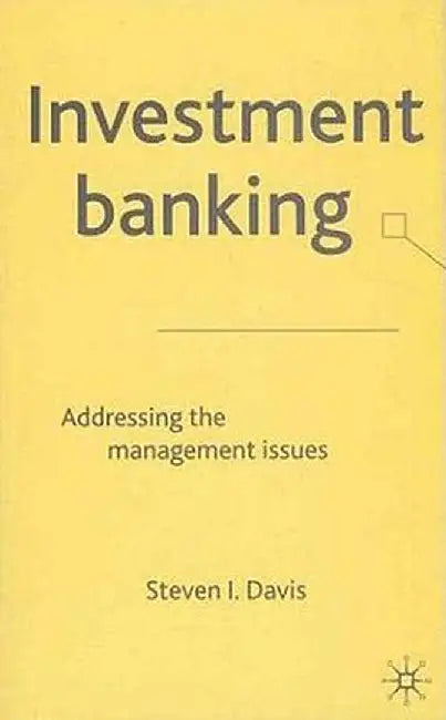 Investment Banking: Addressing the Management Issues by S. Davis