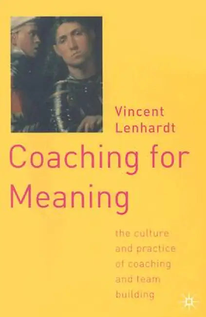 Coaching for Meaning: The Culture and Practice of Coaching and Team Building by V. Lenhardt