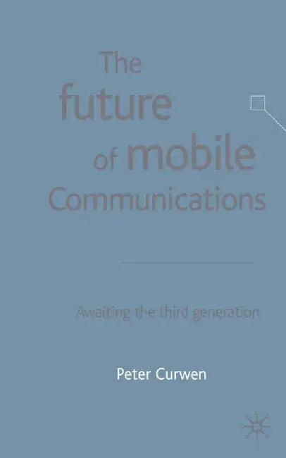 The Future of Mobile Communications: Awaiting the Third Generation by P. Curwen