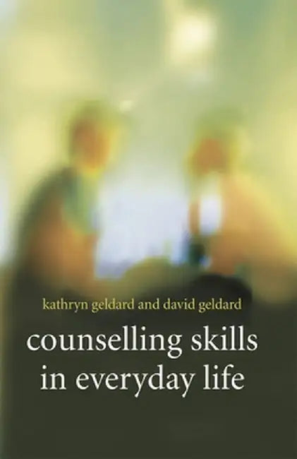 Counselling Skills in Everyday Life by Kathryn &. David Geldard