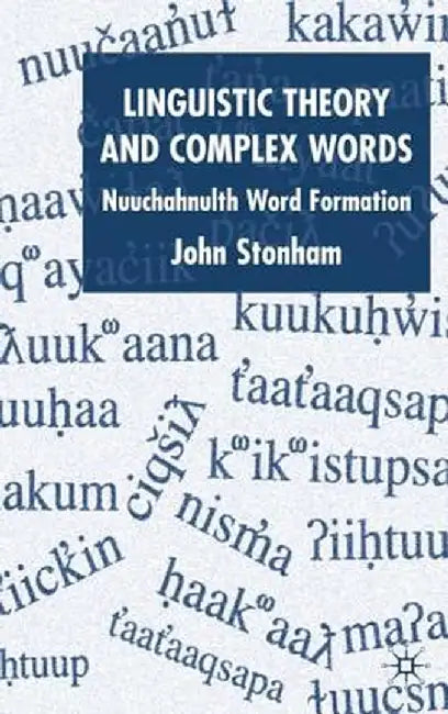 Linguistic Theory and Complex Words: Nuuchahnulth Word Formation by J. Stonham