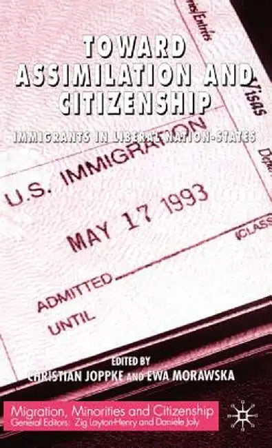 Toward Assimilation and Citizenship: Immigrants in Liberal Nation-States by C. Joppke