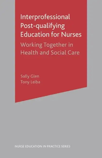 Interprofessional Post Qualifying Education for Nurses: Working Together in Health and Social Care by Sally Glen
