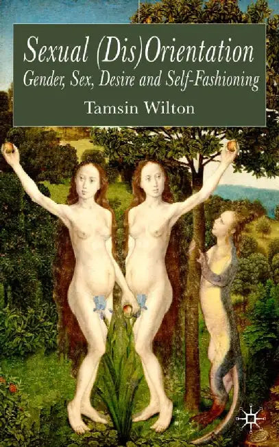Sexual (Dis)Orientation: Gender, Sex, Desire and Self-Fashioning by T. Wilton