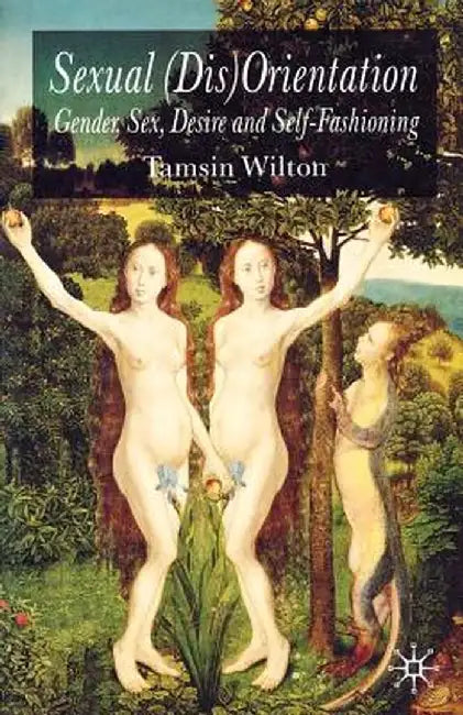 Sexual (Dis)Orientation: Gender, Sex, Desire and Self-Fashioning by T. Wilton