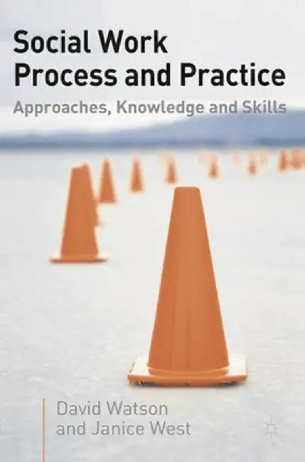 Social Work Process and Practice: Approaches, Knowledge and Skills by David Watson