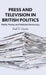 Press and Television in British Politics: Media, Money and Mediated Democracy by N. Gavin