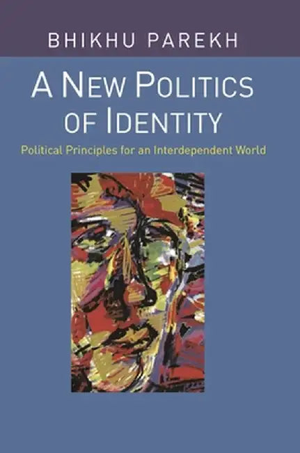 A New Politics of Identity: Political Principles for an Interdependent World by Bhikhu Parekh