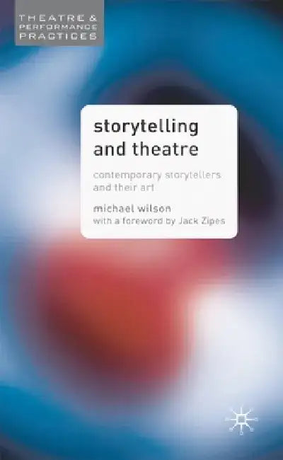 Storytelling and Theatre: Contemporary Professional Storytellers and Their Art by Mike Wilson
