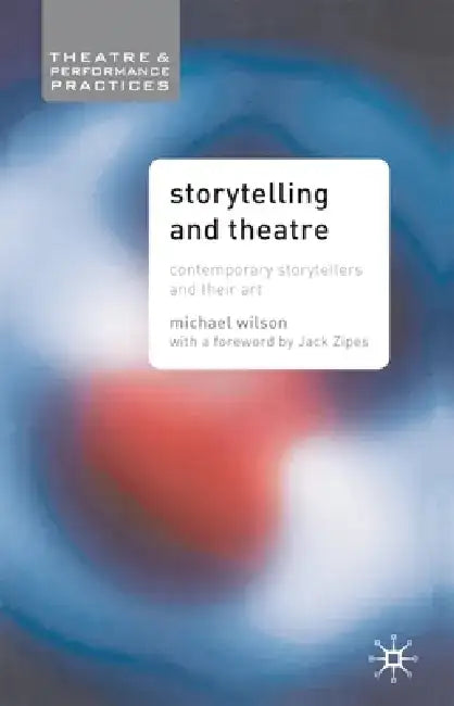 Storytelling and Theatre: Contemporary Storytellers and Their Art by Mike Wilson