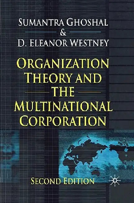 Organization Theory and the Multinational Corporation by S. Ghoshal, D. Westney
