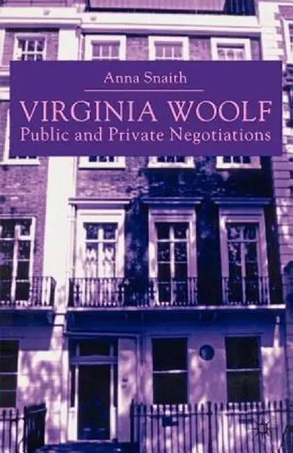 Virginia Woolf: Public and Private Negotiations by A. Snaith