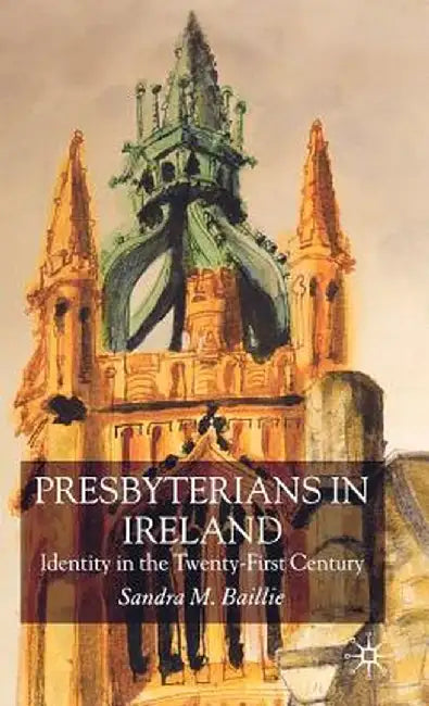 Presbyterians in Ireland: Identity in the Twenty-First Century by S. Baillie