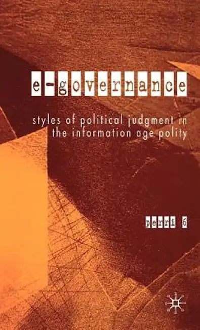 E-Governance: Styles of Political Judgment in the Information Age Polity by P. Perri