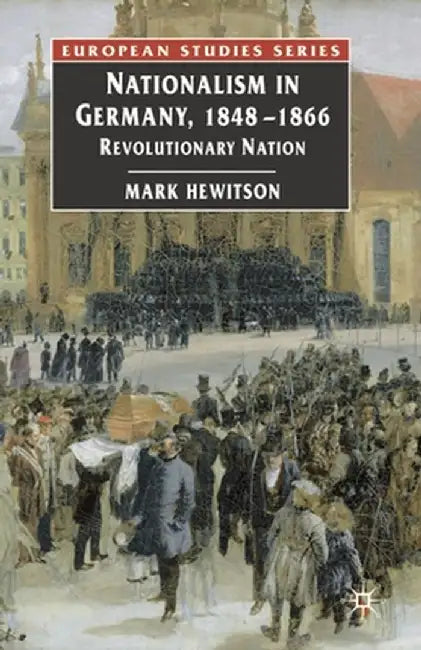 Nationalism in Germany, 1848-1866: Revolutionary Nation by Mark Hewitson