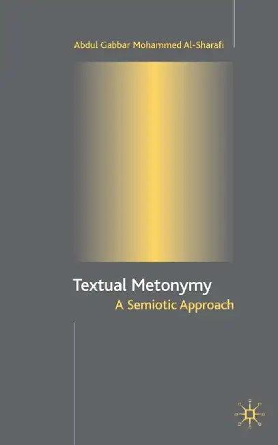 Textual Metonymy: A Semiotic Approach by A. Al-Sharafi