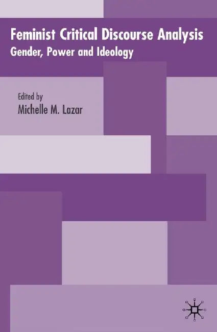 Feminist Critical Discourse Analysis: Gender, Power and Ideology in Discourse by M. Lazar