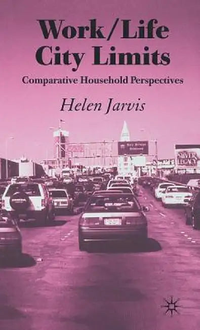 Work/Life City Limits: Comparative Household Perspectives by H. Jarvis