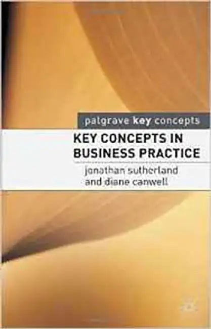 Key Concepts In Business Practice by Jon Sutherland, Diane Canwell