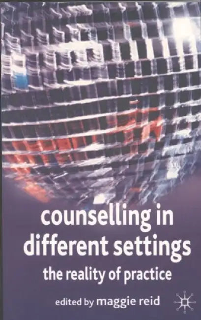 Counselling in Different Settings: The Reality of Practice by Maggie Reid