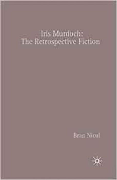 Iris Murdoch: The Retrospective Fiction