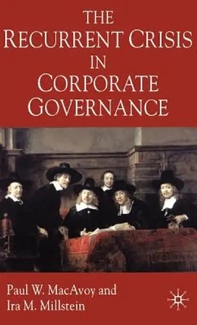 The Recurrent Crisis in Corporate Governance by P. MacAvoy