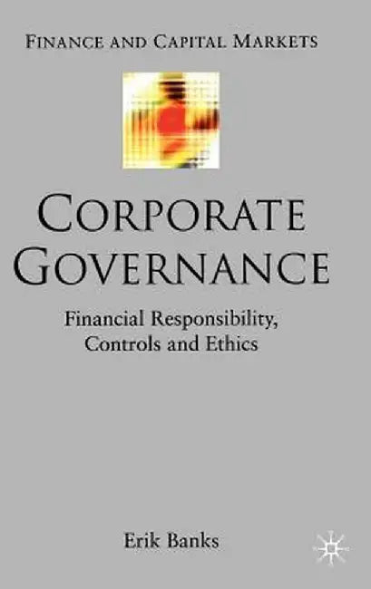 Corporate Governance: Financial Responsibility, Controls and Ethics by E. Banks