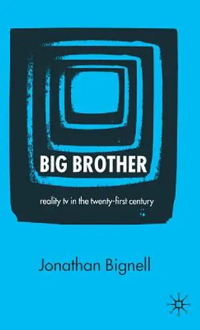 Big Brother: Reality TV in the Twenty-First Century by J. Bignell