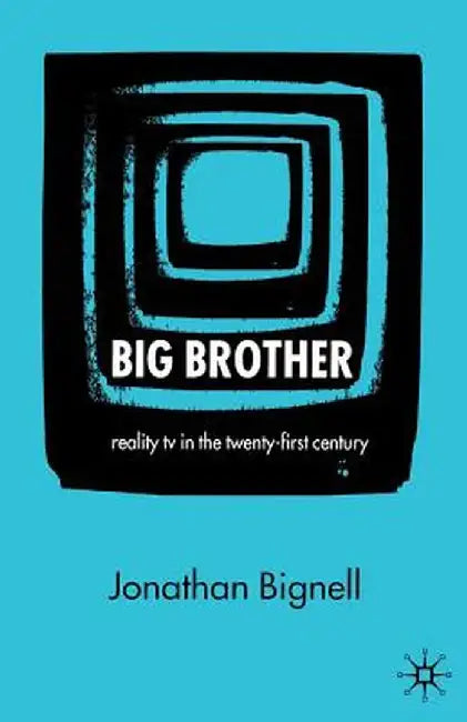 Big Brother: Reality TV in the Twenty-First Century by J. Bignell
