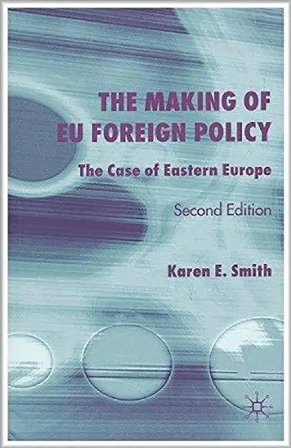 The Making Of Eu Foreign Policy: The Case of Eastern Europe by Karen E. Smith