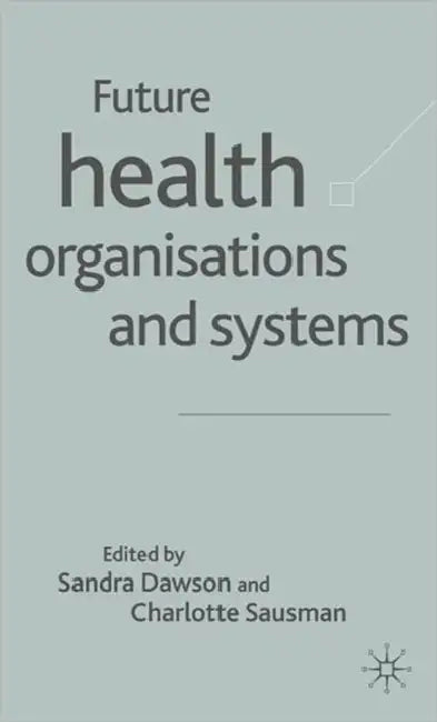 Future Health Organizations and Systems by Sandra Dawson, C. Sausman