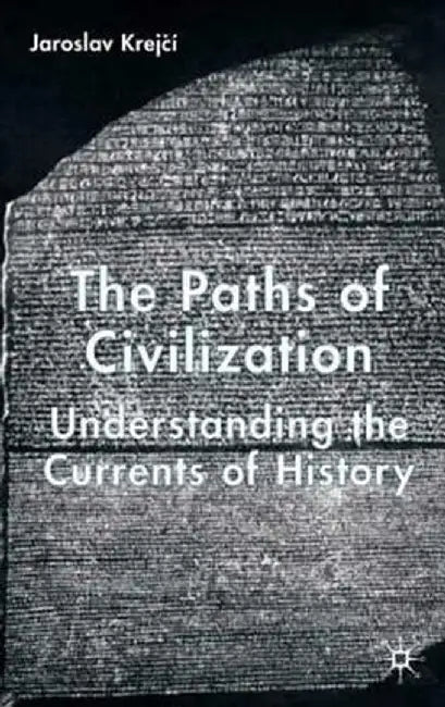 The Paths of Civilization: Understanding the Currents of History by J. Krejcí