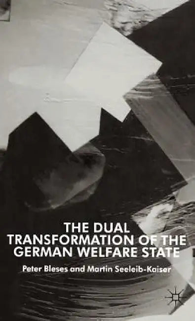 The Dual Transformation of the German Welfare State by P. Bleses