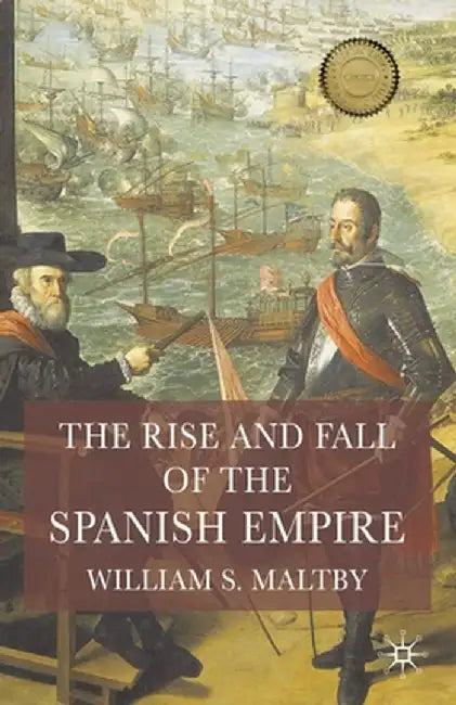 The Rise and Fall of the Spanish Empire by William Maltby